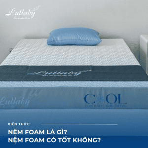 Nệm foam| nệm foam là gì | nệm foam có tốt không | Lullaby bedding