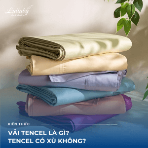 Vải Tencel là gì?Tencel có xù không? Giải đáp những thắc mắc về vải Tencel | Lullaby Bedding